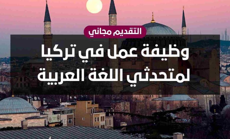 عقد عمل قابل لتجديد في تركيا لمتحدثي العربية