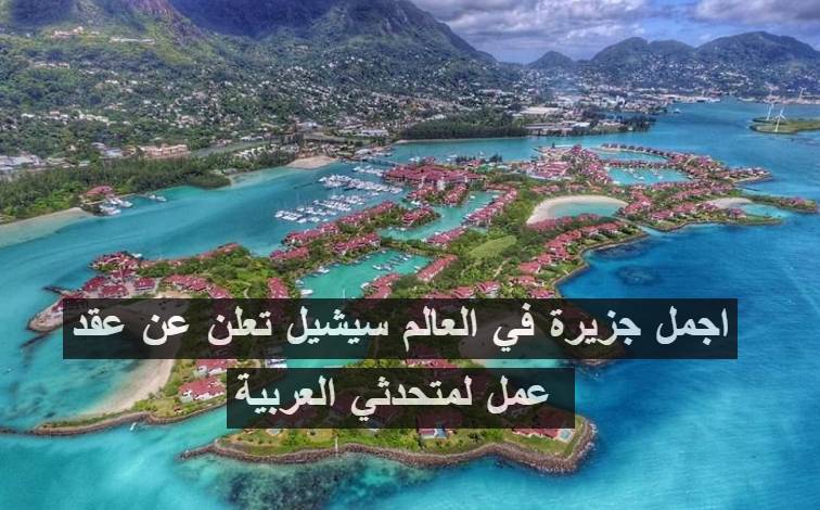 اجمل جزيرة في العالم سيشيل تعلن عن عقد عمل لمتحدثي العربية