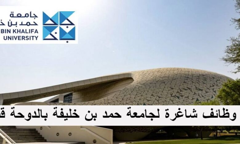وظائف شاغرة لجامعة حمد بن خليفة بالدوحة قطر