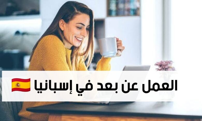 شركة اسبانية تبحث عن عامل عن بعد براتب يصل الى 1700 يورو شهريا