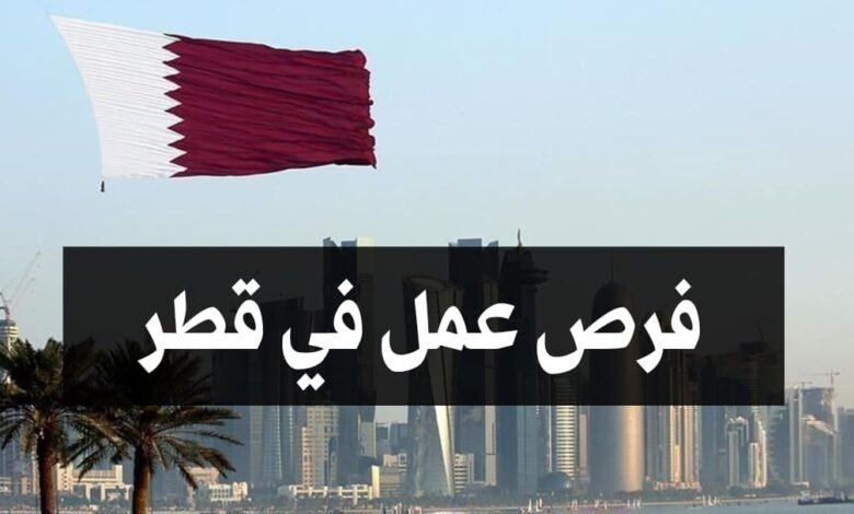 فرصة عمل في قطر براتب يصل الى 3000 ريال قطري