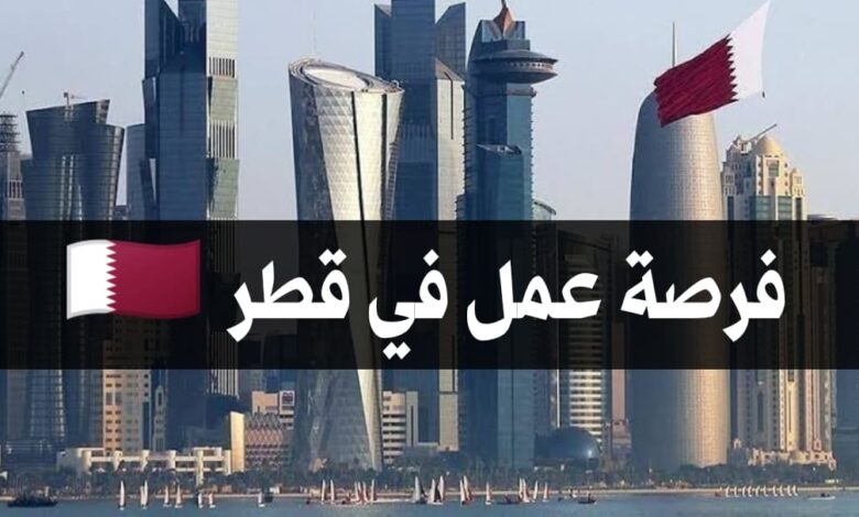 فرصة عمل في قطر براتب 4000 ريال قطري مع توفير الاقامة