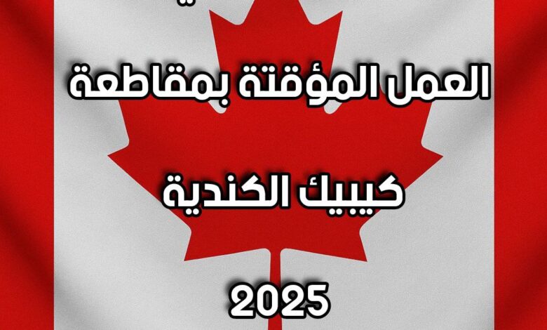 كيفية التسجيل في عقود العمل المؤقتة بمقاطعة كيبيك الكندية 2025 1 كيفية التسجيل في عقود العمل المؤقتة بمقاطعة كيبيك الكندية 2025