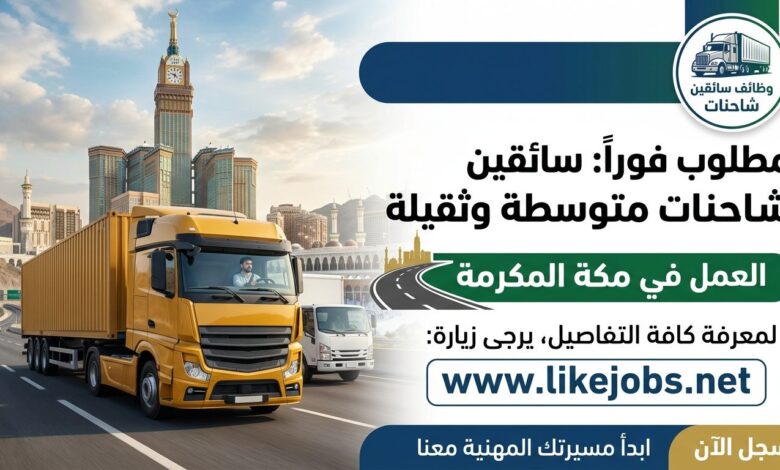 وظائف سائقين شاحنات متوسطة وثقيلة في مكة بالسعودية 2026