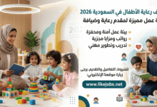 وظائف رعاية الأطفال في السعودية 2026.. فرصة عمل لمقدم رعاية وضيافة.